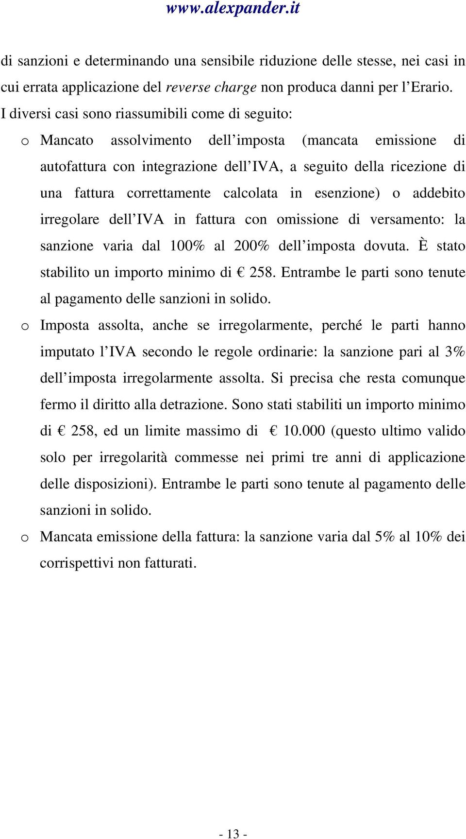 correttamente calcolata in esenzione) o addebito irregolare dell IVA in fattura con omissione di versamento: la sanzione varia dal 100% al 200% dell imposta dovuta.