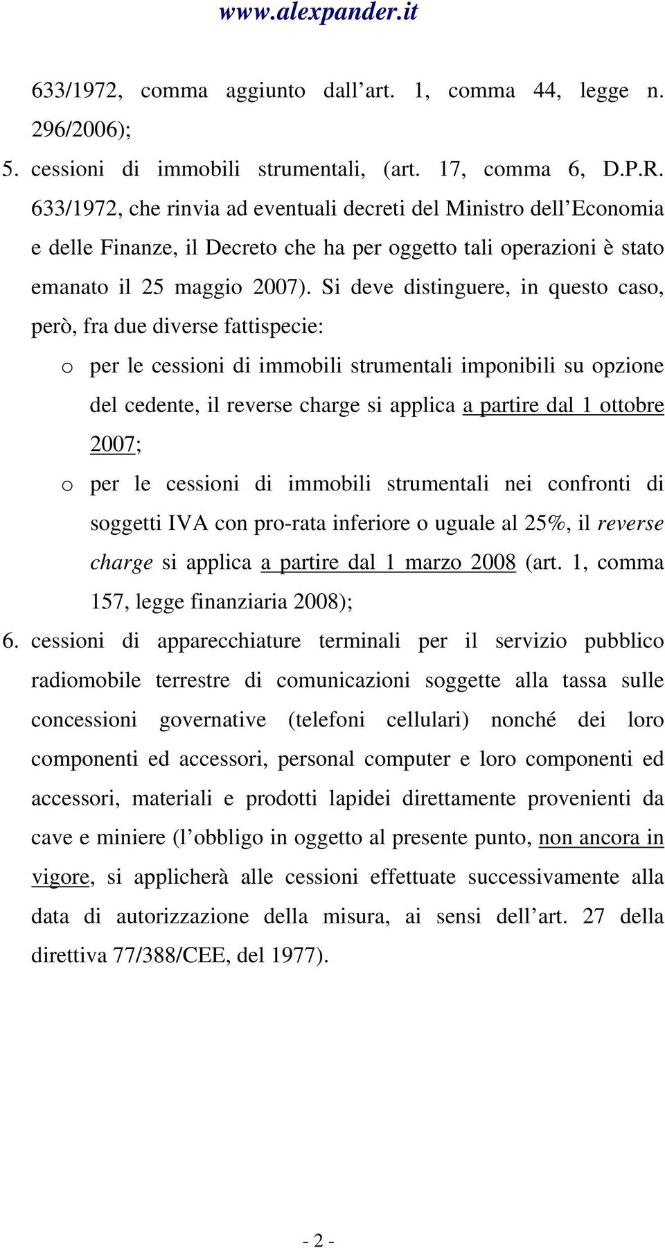 Si deve distinguere, in questo caso, però, fra due diverse fattispecie: o per le cessioni di immobili strumentali imponibili su opzione del cedente, il reverse charge si applica a partire dal 1