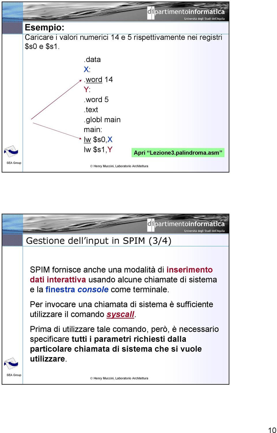 asm 19/16 Gestione dell input in SPIM (3/4) SPIM fornisce anche una modalità di inserimento dati interattiva usando alcune chiamate di sistema e la