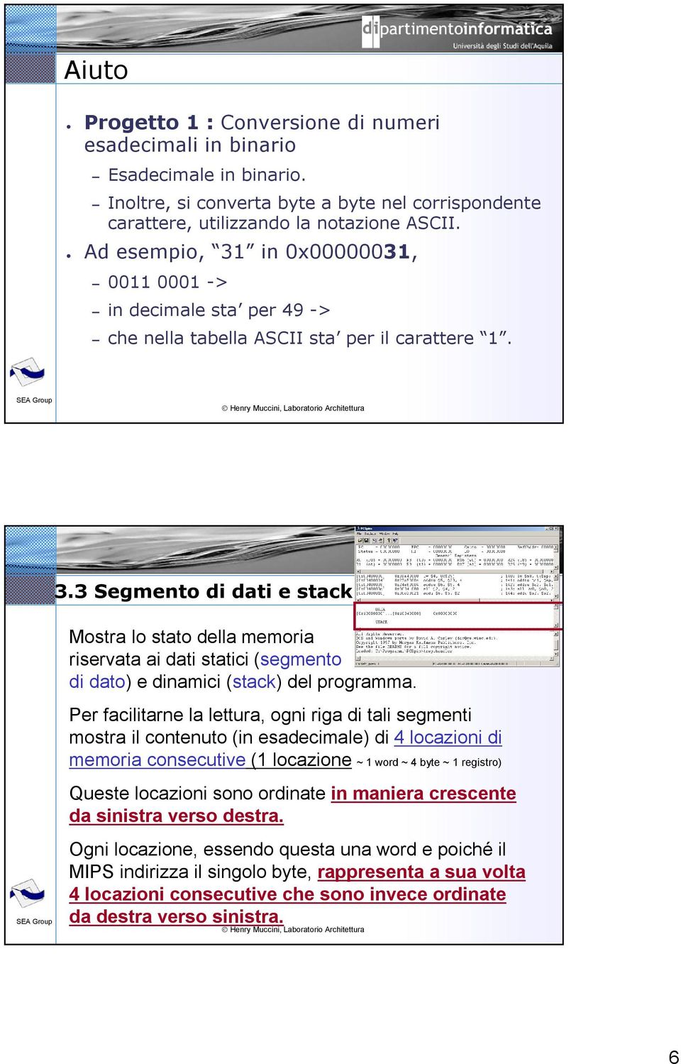 3 Segmento di dati e stack Mostra lo stato della memoria riservata ai dati statici (segmento di dato) e dinamici (stack) del programma.