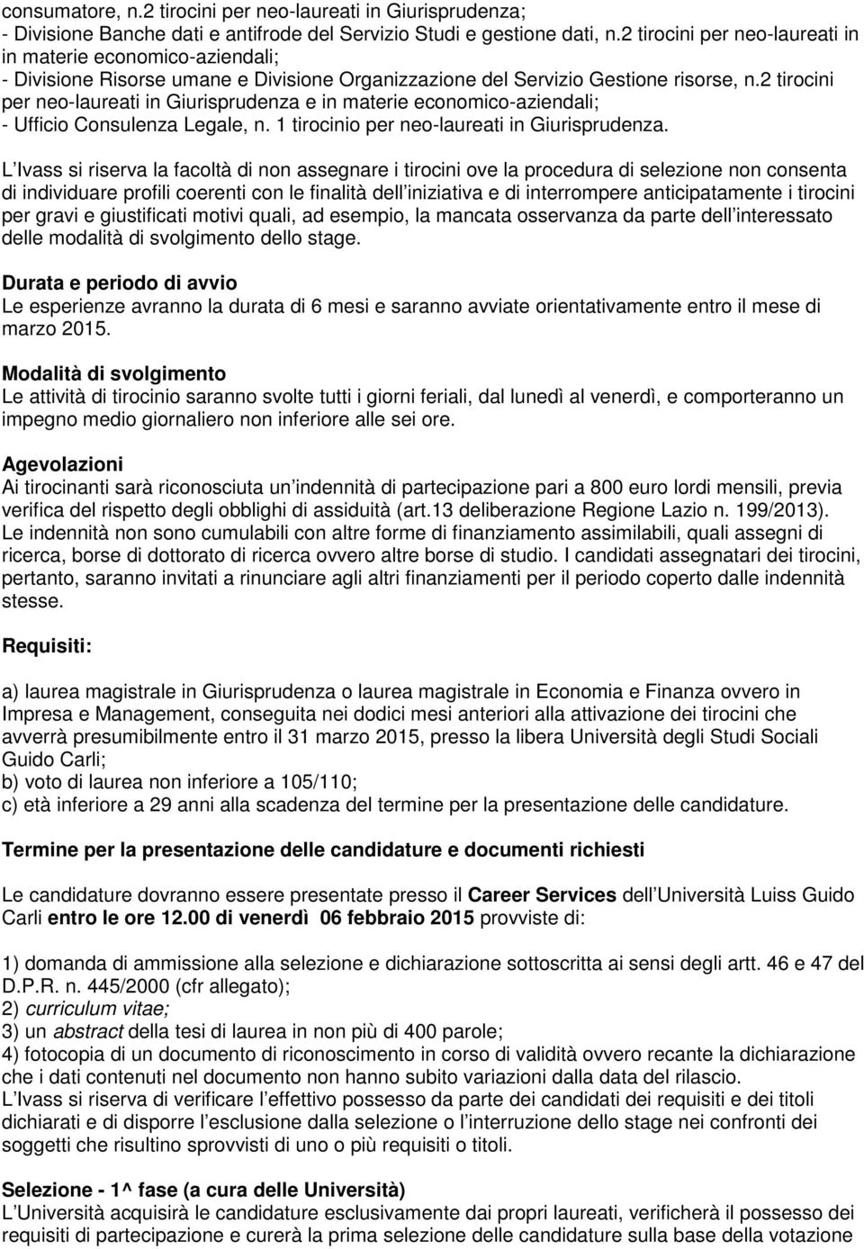 2 tirocini per neo-laureati in Giurisprudenza e in materie economico-aziendali; - Ufficio Consulenza Legale, n. 1 tirocinio per neo-laureati in Giurisprudenza.