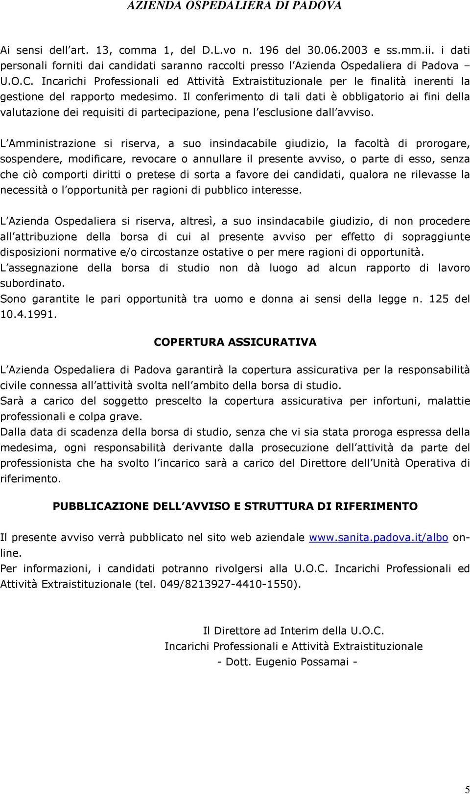 Il conferimento di tali dati è obbligatorio ai fini della valutazione dei requisiti di partecipazione, pena l esclusione dall avviso.