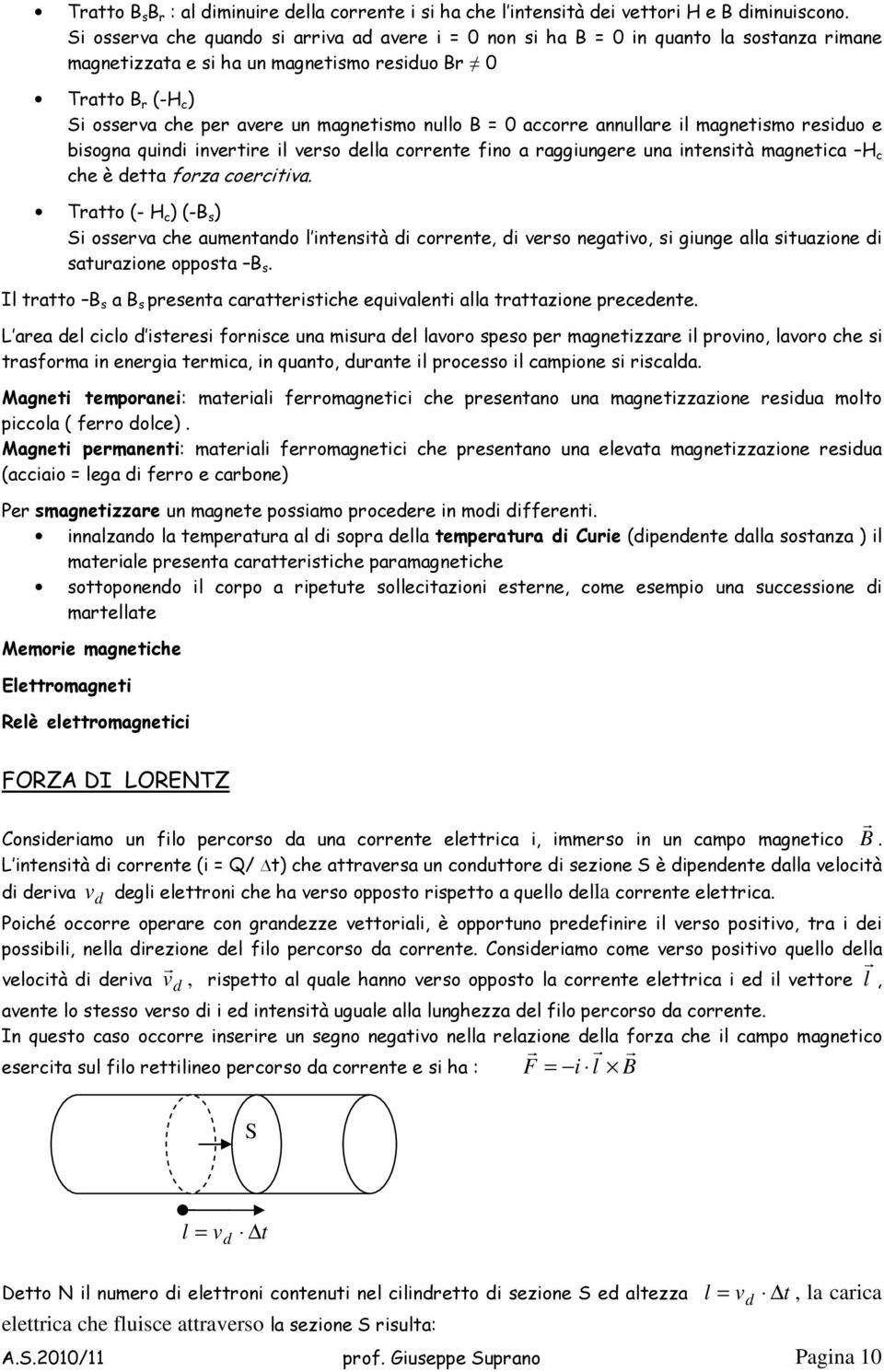 annullae il magnetismo esiduo e bisogna quindi invetie il veso della coente fino a aggiungee una intensità magnetica H c che è detta foza coecitiva.