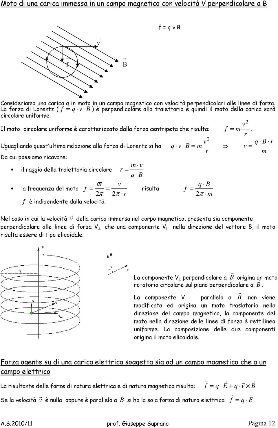 Uguagliando quest ultima elazione alla foza di Loentz si ha Da cui possiamo icavae: il aggio della taiettoia cicolae la fequenza del moto f ϖ π = 2 f è indipendente dalla velocità.