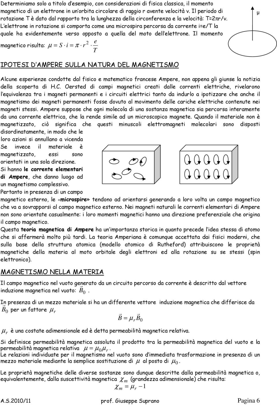 L elettone in otazione si compota come una micospia pecosa da coente i=e/t la quale ha evidentemente veso opposto a quella del moto dell elettone.