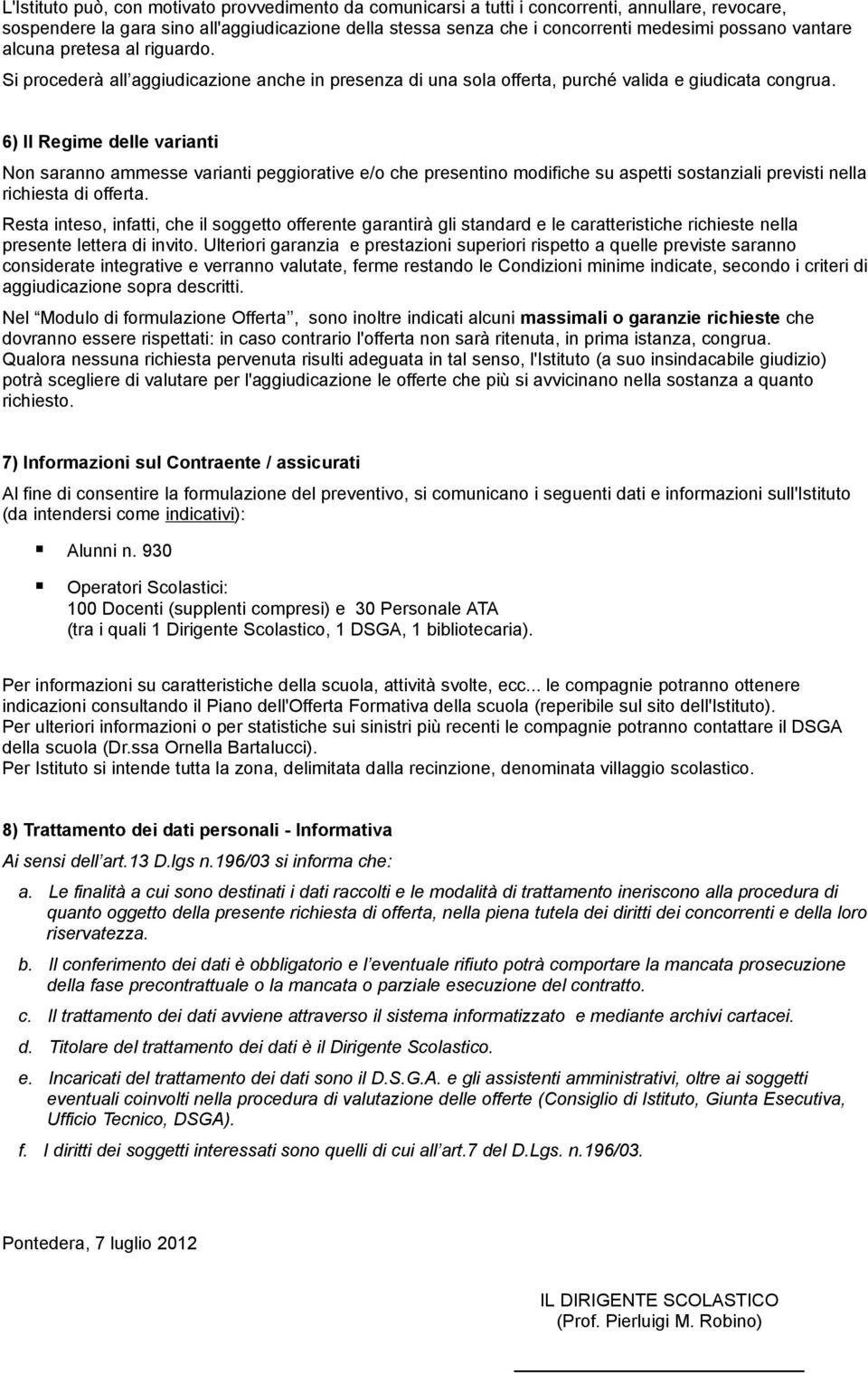 6) Il Regime delle varianti Non saranno ammesse varianti peggiorative e/o che presentino modifiche su aspetti sostanziali previsti nella richiesta di offerta.