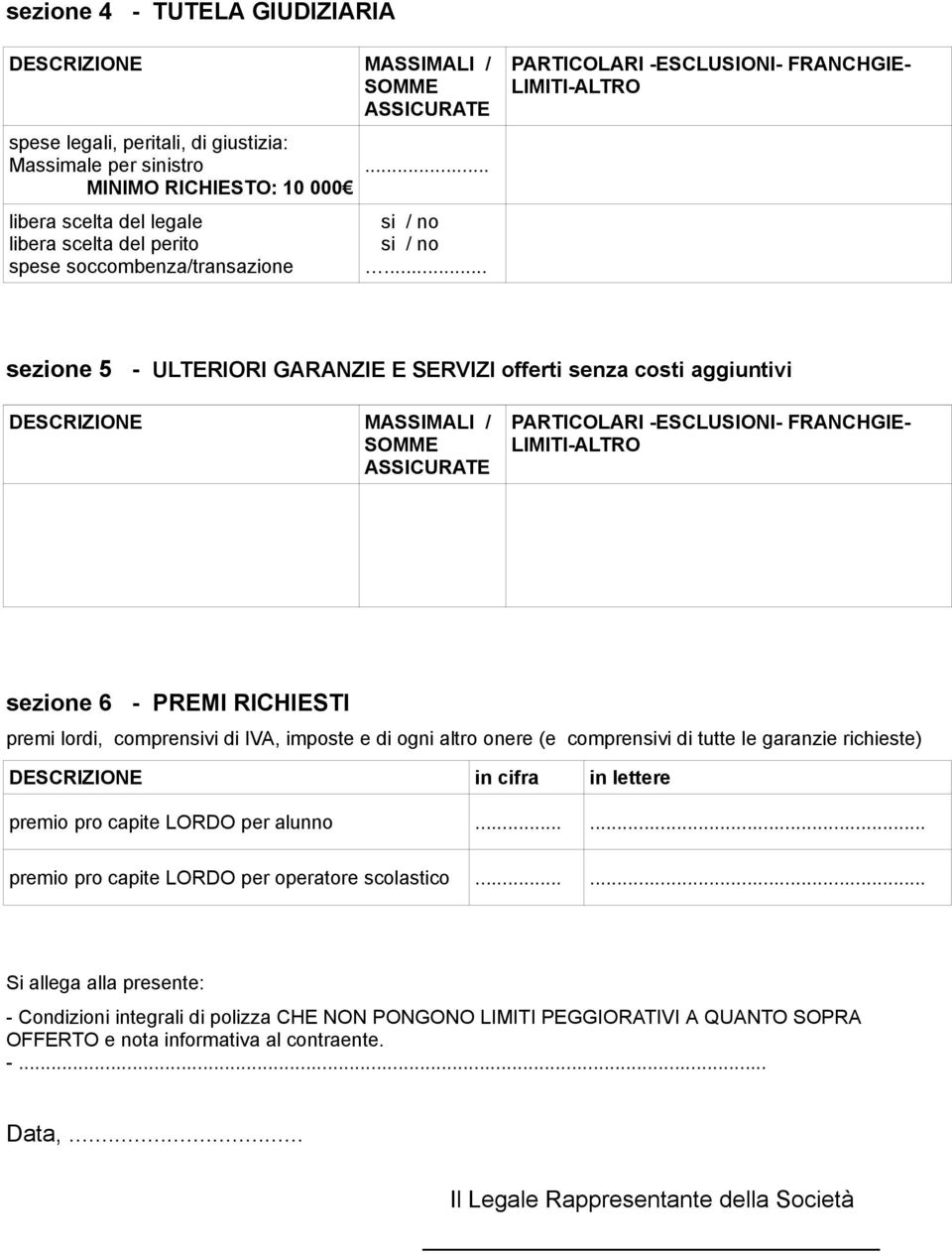 .. sezione 5 - ULTERIORI GARANZIE E SERVIZI offerti senza costi aggiuntivi sezione 6 - PREMI RICHIESTI premi lordi, comprensivi di IVA, imposte e di ogni altro onere (e comprensivi di tutte