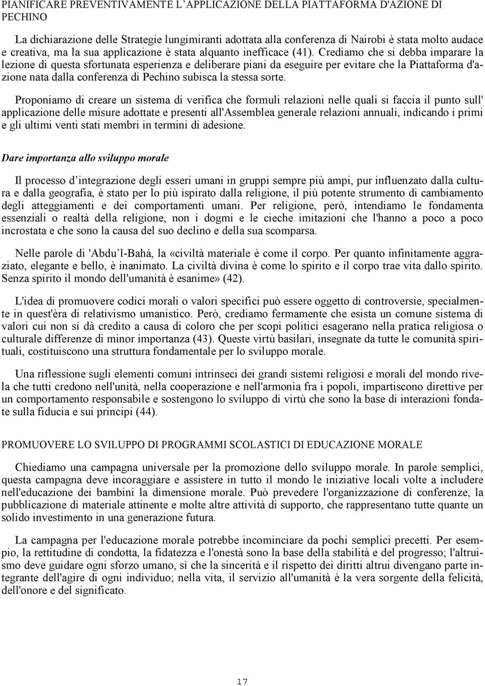 Crediamo che si debba imparare la lezione di questa sfortunata esperienza e deliberare piani da eseguire per evitare che la Piattaforma d'azione nata dalla conferenza di Pechino subisca la stessa