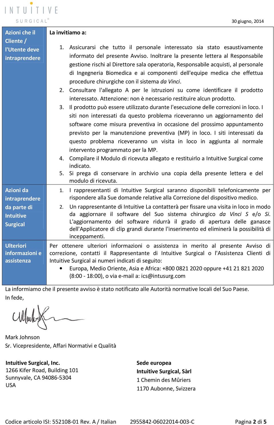 Inoltrare la presente lettera al Responsabile gestione rischi al Direttore sala operatoria, Responsabile acquisti, al personale di Ingegneria Biomedica e ai componenti dell'equipe medica che effettua