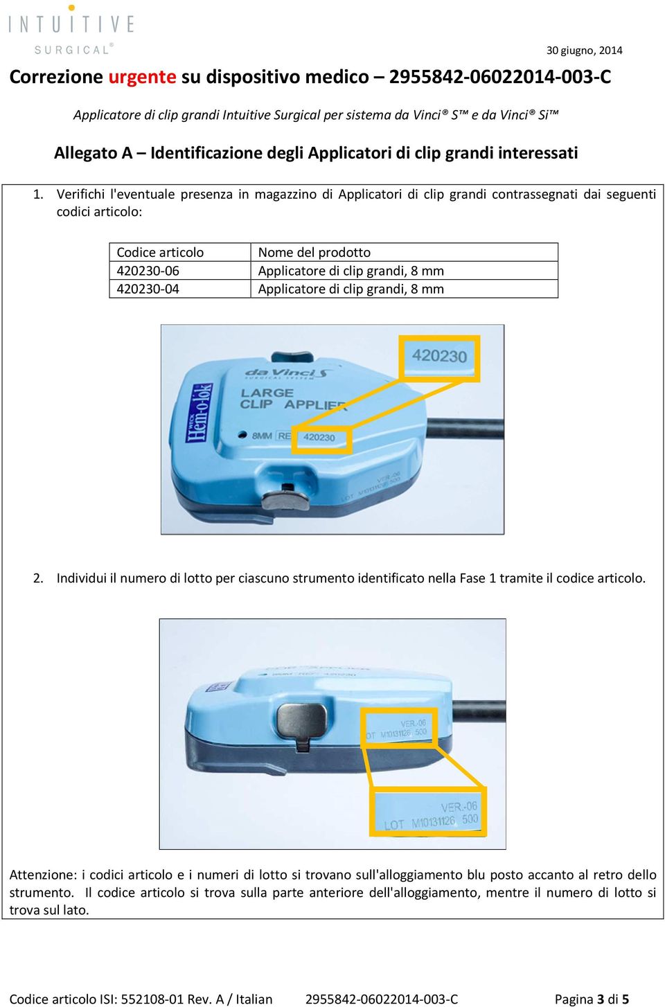 420230-04 Applicatore di clip grandi, 8 mm 2. Individui il numero di lotto per ciascuno strumento identificato nella Fase 1 tramite il codice articolo.