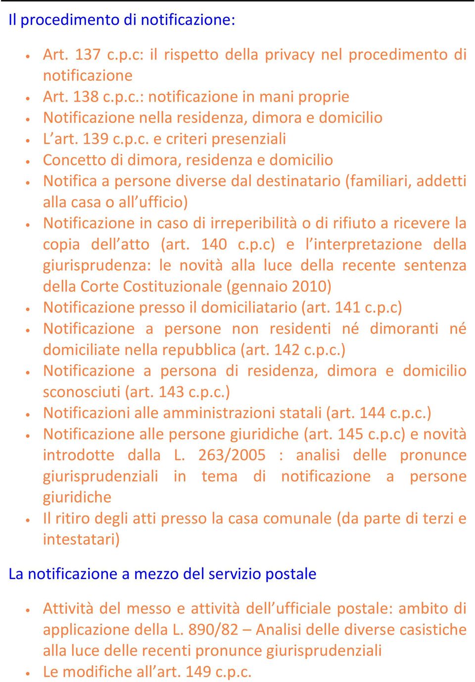 p.c. e criteri presenziali Concetto di dimora, residenza e domicilio Notifica a persone diverse dal destinatario (familiari, addetti alla casa o all ufficio) Notificazione in caso di irreperibilità o