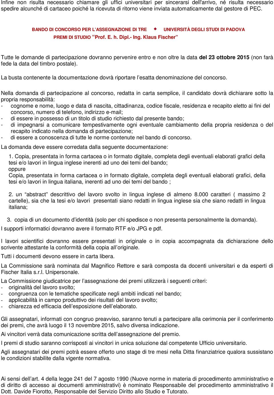 Klaus Fischer UNIVERSITÀ DEGLI STUDI DI PADOVA Tutte le domande di partecipazione dovranno pervenire entro e non oltre la data del 23 ottobre 2015 (non farà fede la data del timbro postale).