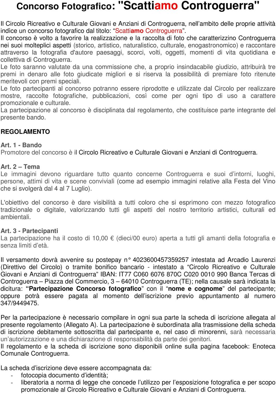 Il concorso è volto a favorire la realizzazione e la raccolta di foto che caratterizzino Controguerra nei suoi molteplici aspetti (storico, artistico, naturalistico, culturale, enogastronomico) e