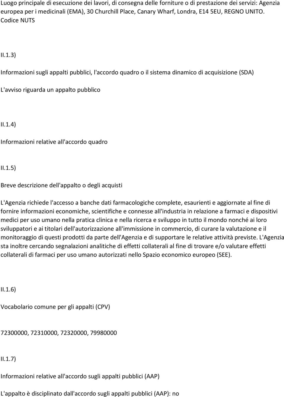 1.5) Breve descrizione dell'appalto o degli acquisti L'Agenzia richiede l'accesso a banche dati farmacologiche complete, esaurienti e aggiornate al fine di fornire informazioni economiche,