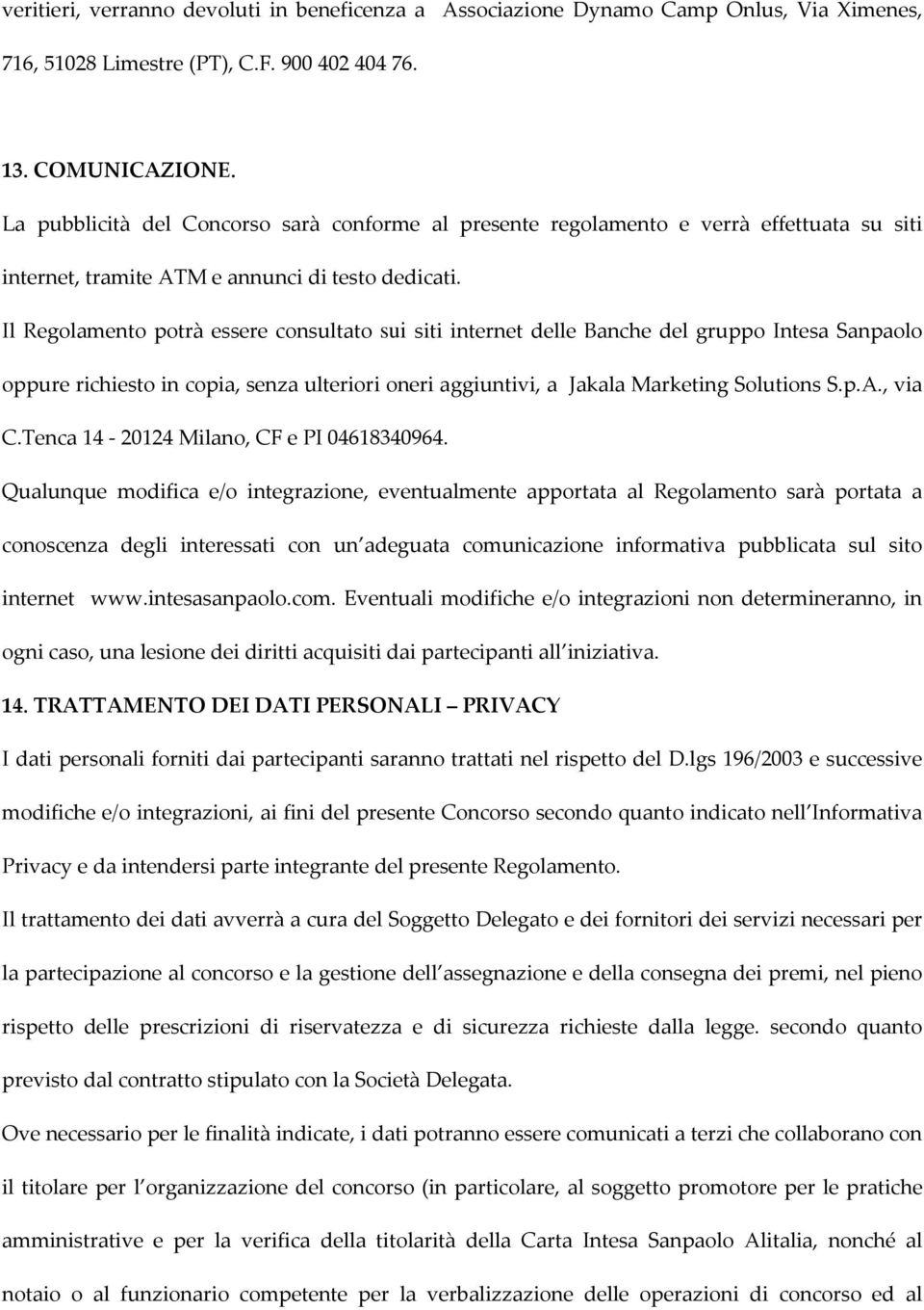 Il Regolamento potrà essere consultato sui siti internet delle Banche del gruppo Intesa Sanpaolo oppure richiesto in copia, senza ulteriori oneri aggiuntivi, a Jakala Marketing Solutions S.p.A.