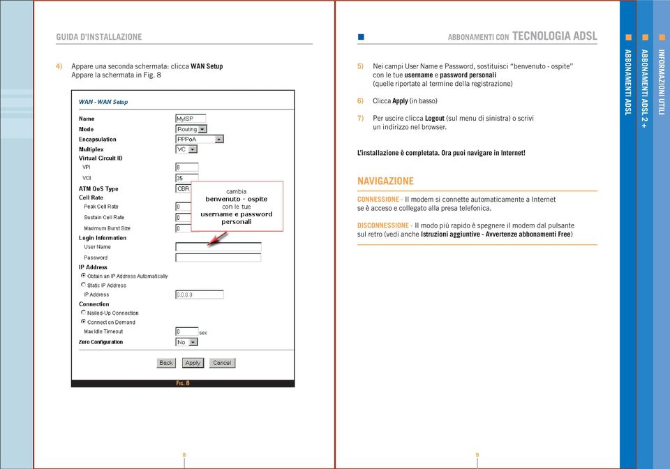 (in basso) 7) Per uscire clicca Logout (sul menu di sinistra) o scrivi un indirizzo nel browser. ABBONAMENTI ADSL L installazione è completata. Ora puoi navigare in Internet!