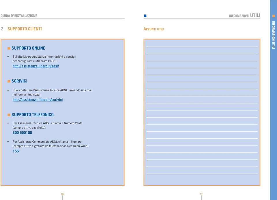 it/adsl/ SCRIVICI Puoi contattare l Assistenza Tecnica ADSL, inviando una mail nel form all indirizzo: http://assistenza.libero.