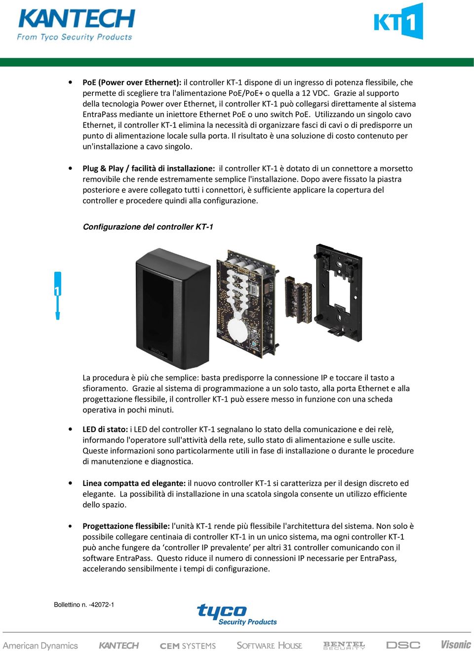 Utilizzando un singolo cavo Ethernet, il controller KT-1 elimina la necessità di organizzare fasci di cavi o di predisporre un punto di alimentazione locale sulla porta.