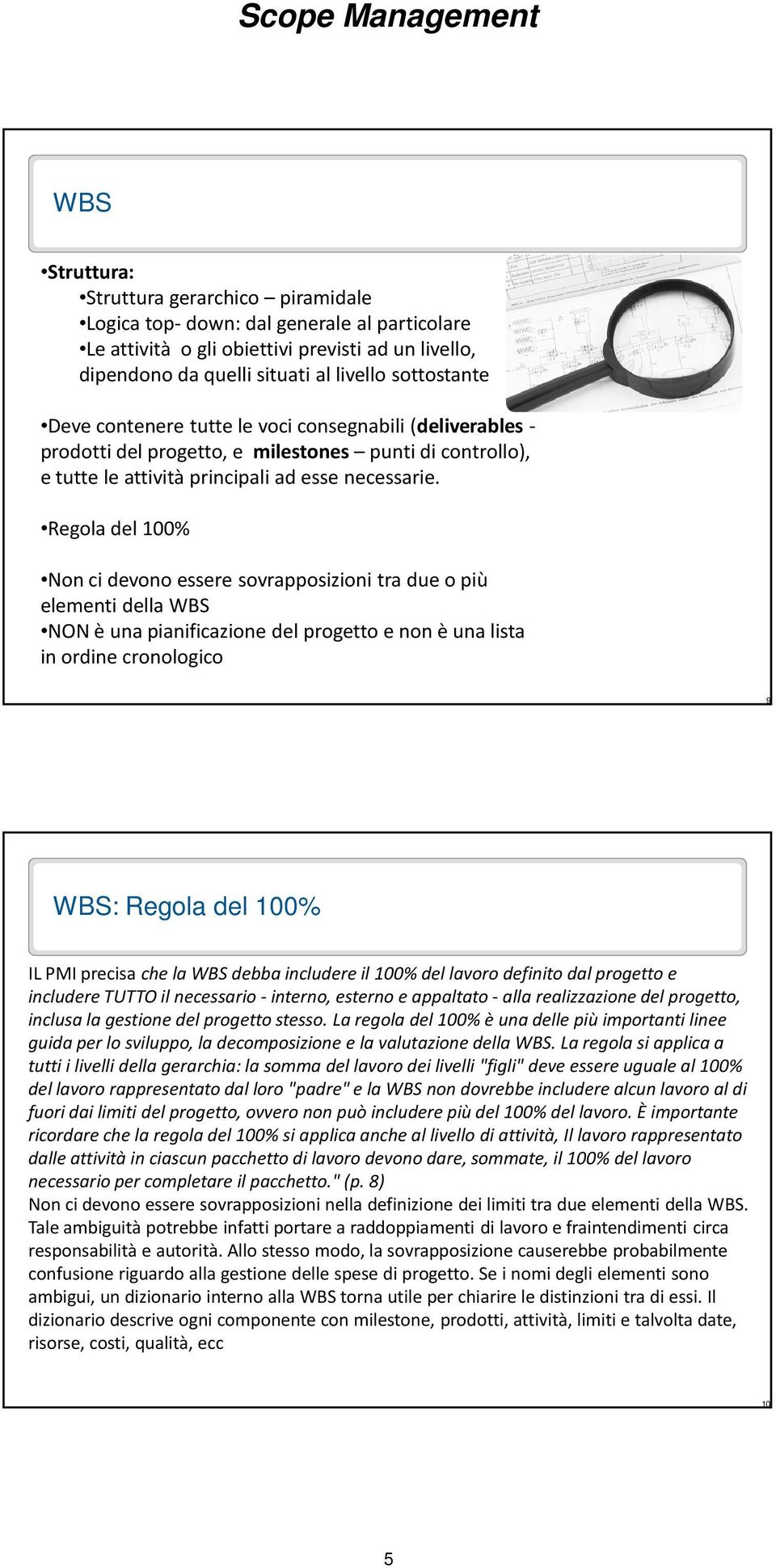 Regola del 100% Non ci devono essere sovrapposizioni tra due o più elementi della WBS NON è una pianificazione del progetto e non è una lista in ordine cronologico 9 WBS: Regola del 100% IL PMI