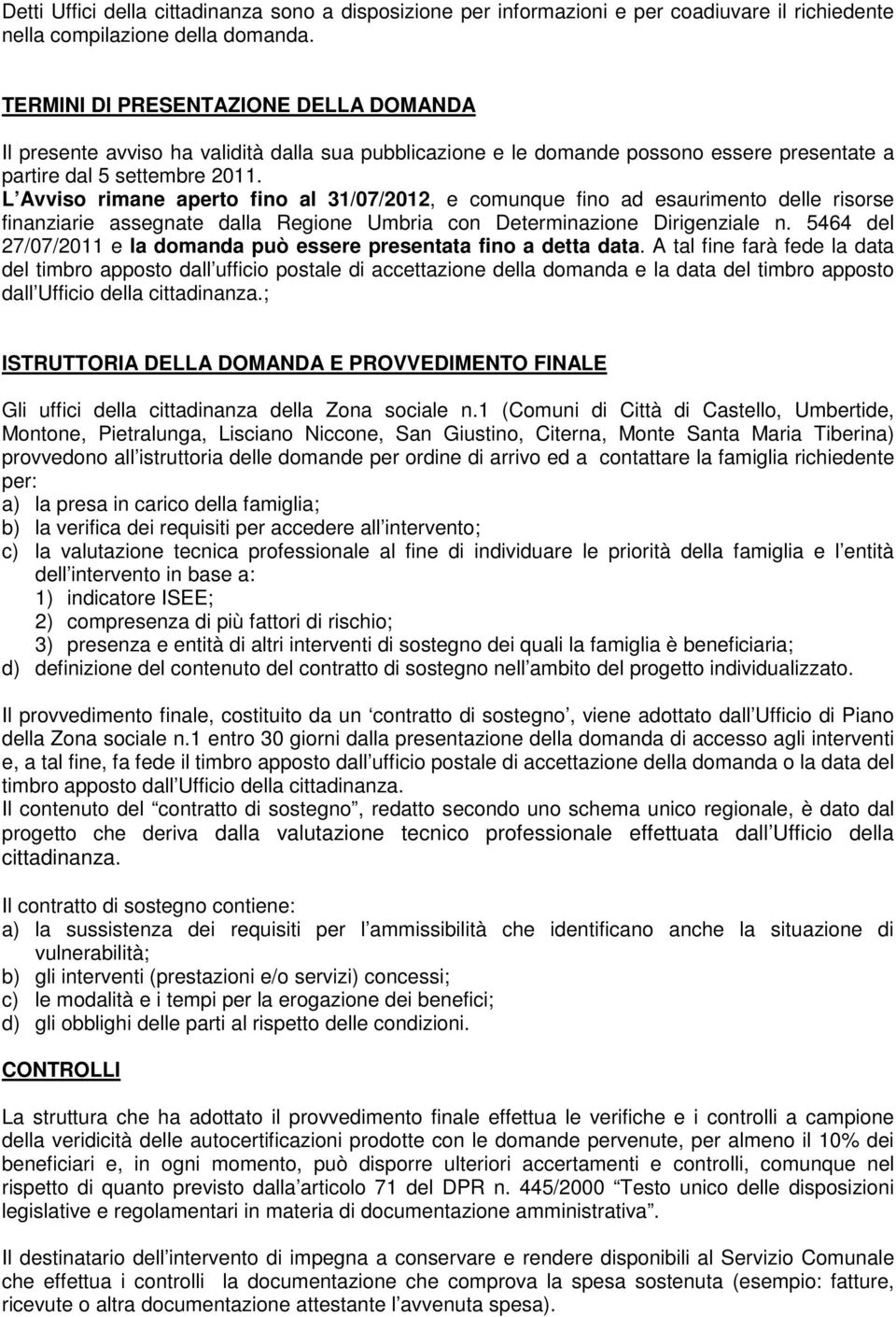 L Avviso rimane aperto fino al 31/07/2012, e comunque fino ad esaurimento delle risorse finanziarie assegnate dalla Regione Umbria con Determinazione Dirigenziale n.