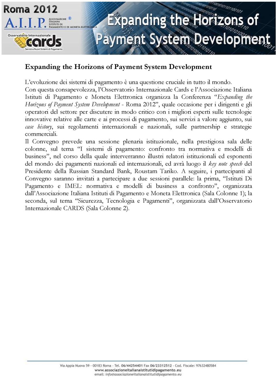 Development - Roma 2012, quale occasione per i dirigenti e gli operatori del settore per discutere in modo critico con i migliori esperti sulle tecnologie innovative relative alle carte e ai processi