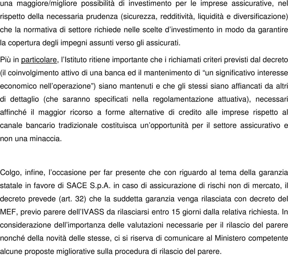 Più in particolare, l Istituto ritiene importante che i richiamati criteri previsti dal decreto (il coinvolgimento attivo di una banca ed il mantenimento di un significativo interesse economico nell