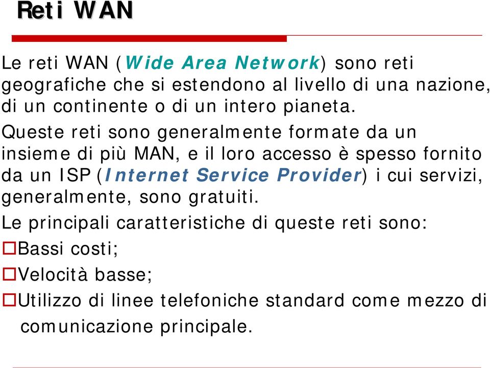 Queste reti sono generalmente formate da un insieme di più MAN, e il loro accesso è spesso fornito da un ISP (Internet