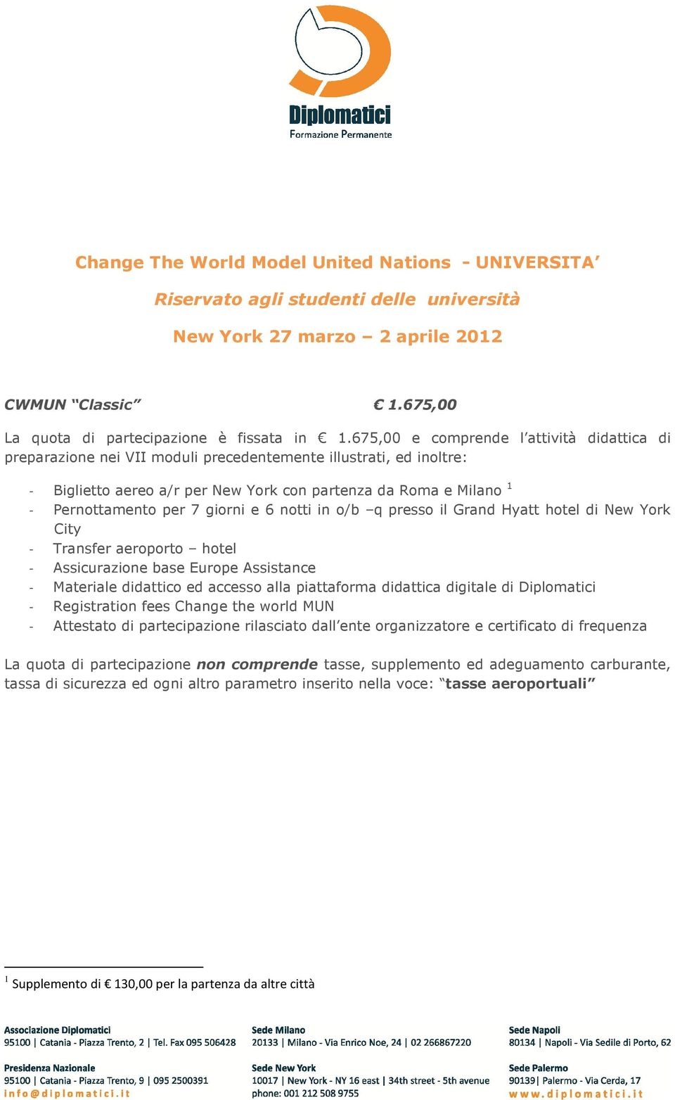 giorni e 6 notti in o/b q presso il Grand Hyatt hotel di New York City - Transfer aeroporto hotel - Assicurazione base Europe Assistance - Materiale didattico ed accesso alla piattaforma didattica