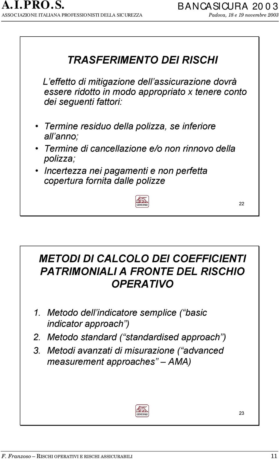 polizze 22 METODI DI CALCOLO DEI COEFFICIENTI PATRIMONIALI A FRONTE DEL RISCHIO OPERATIVO 1. Metodo dell indicatore semplice ( basic indicator approach ) 2.