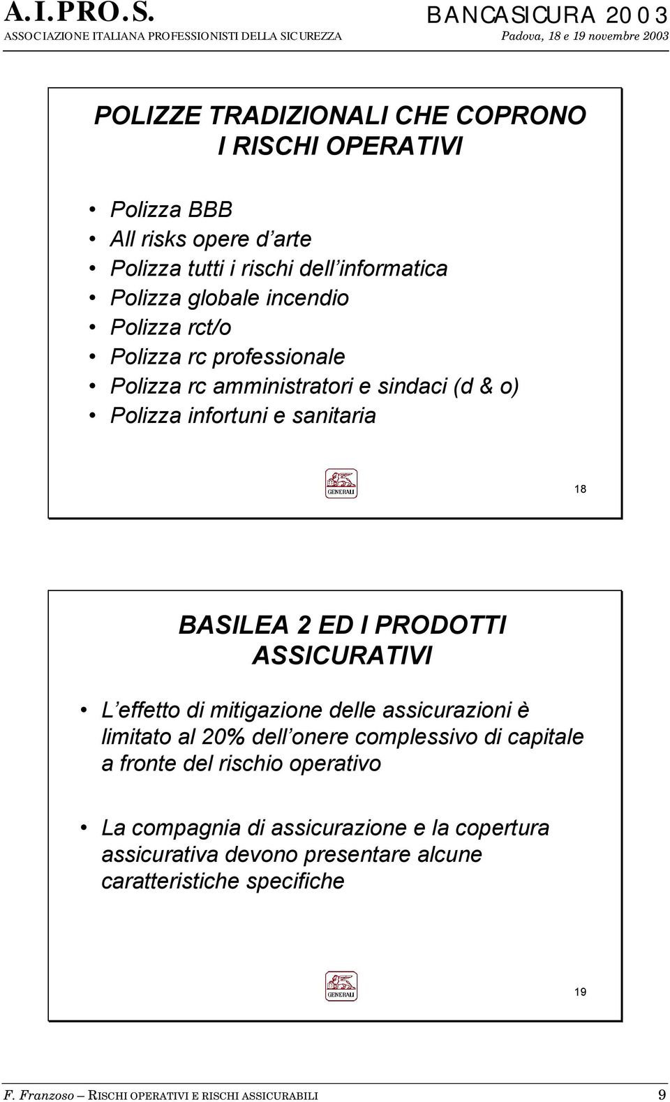 ASSICURATIVI L effetto di mitigazione delle assicurazioni è limitato al 20% dell onere complessivo di capitale a fronte del rischio operativo La