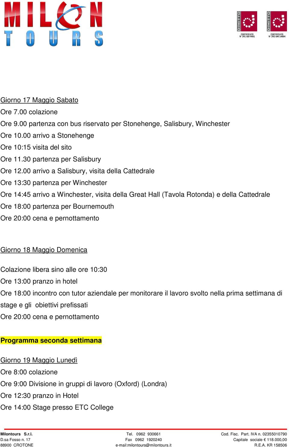 00 arrivo a Salisbury, visita della Cattedrale Ore 13:30 partenza per Winchester Ore 14:45 arrivo a Winchester, visita della Great Hall (Tavola Rotonda) e della Cattedrale Ore 18:00 partenza per