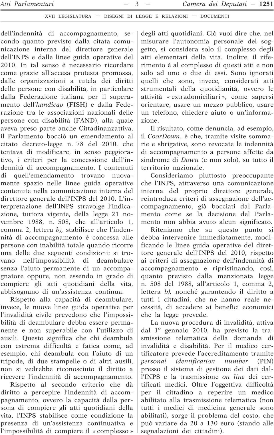 In tal senso è necessario ricordare come grazie all accesa protesta promossa, dalle organizzazioni a tutela dei diritti delle persone con disabilità, in particolare dalla Federazione italiana per il