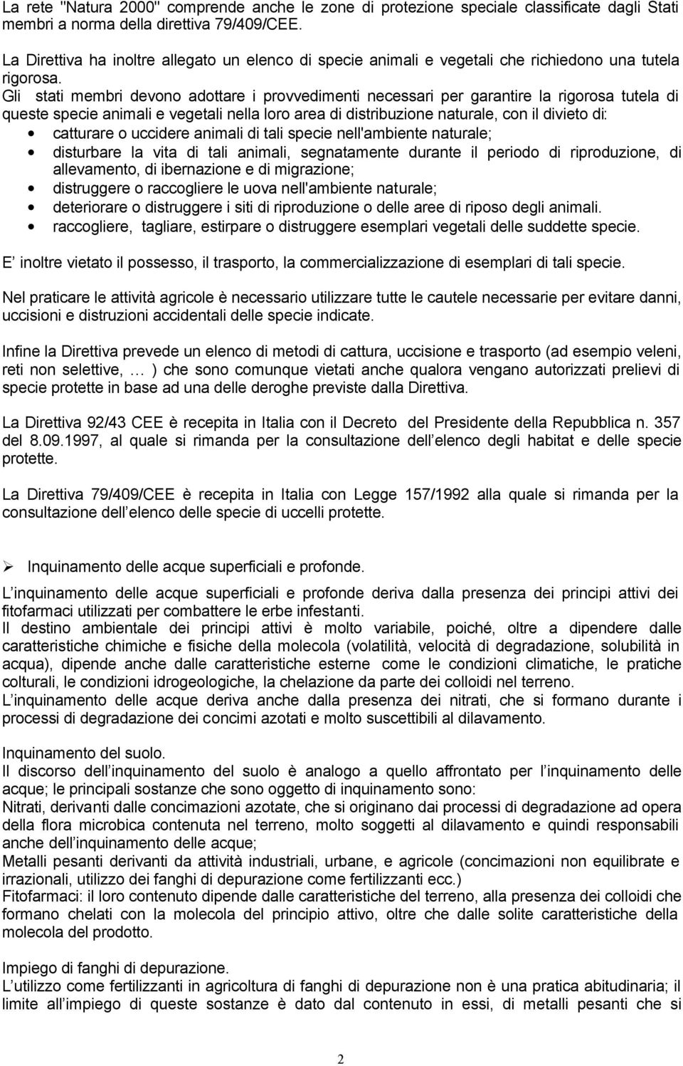 Gli stati membri devono adottare i provvedimenti necessari per garantire la rigorosa tutela di queste specie animali e vegetali nella loro area di distribuzione naturale, con il divieto di: catturare