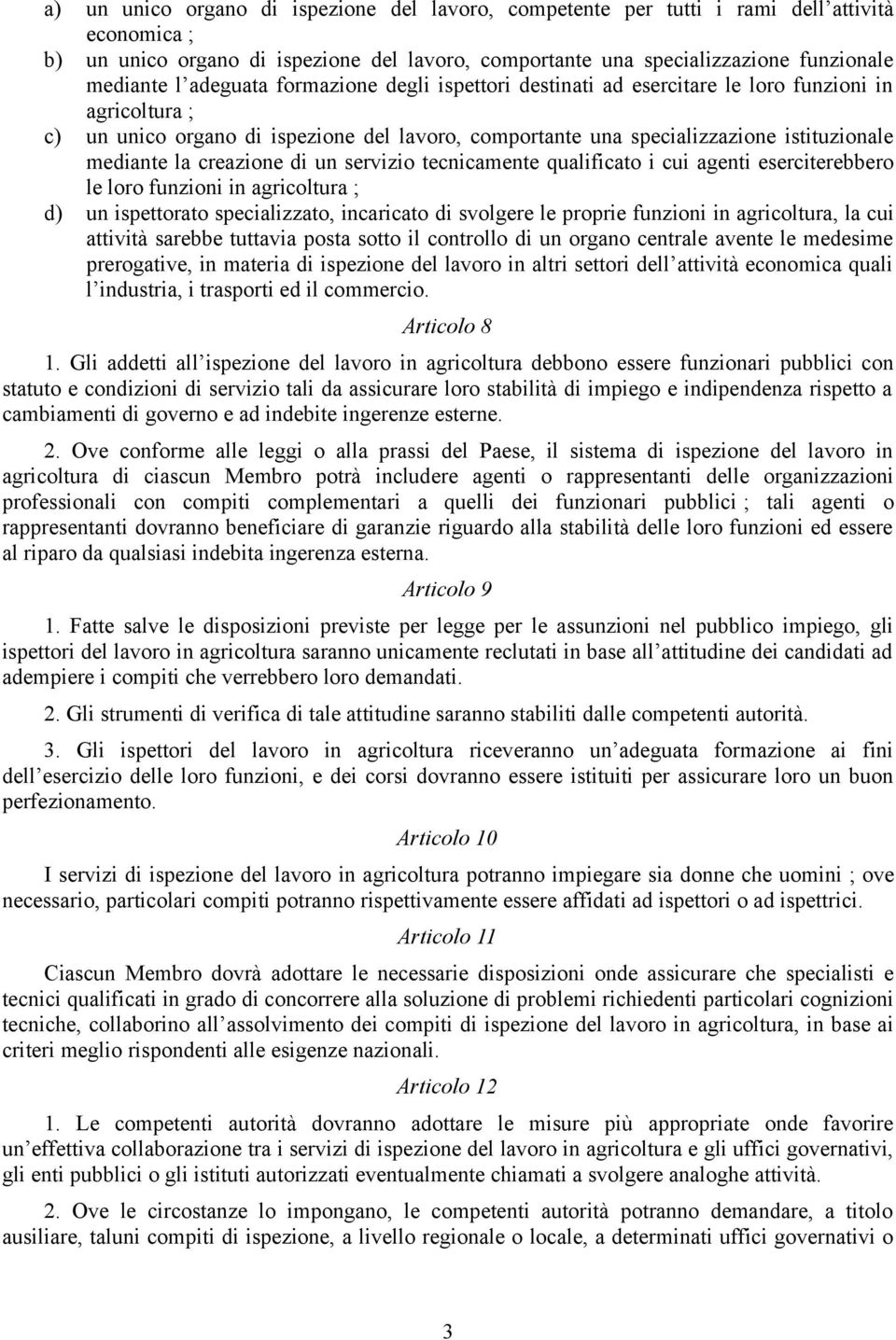 creazione di un servizio tecnicamente qualificato i cui agenti eserciterebbero le loro funzioni in agricoltura ; d) un ispettorato specializzato, incaricato di svolgere le proprie funzioni in