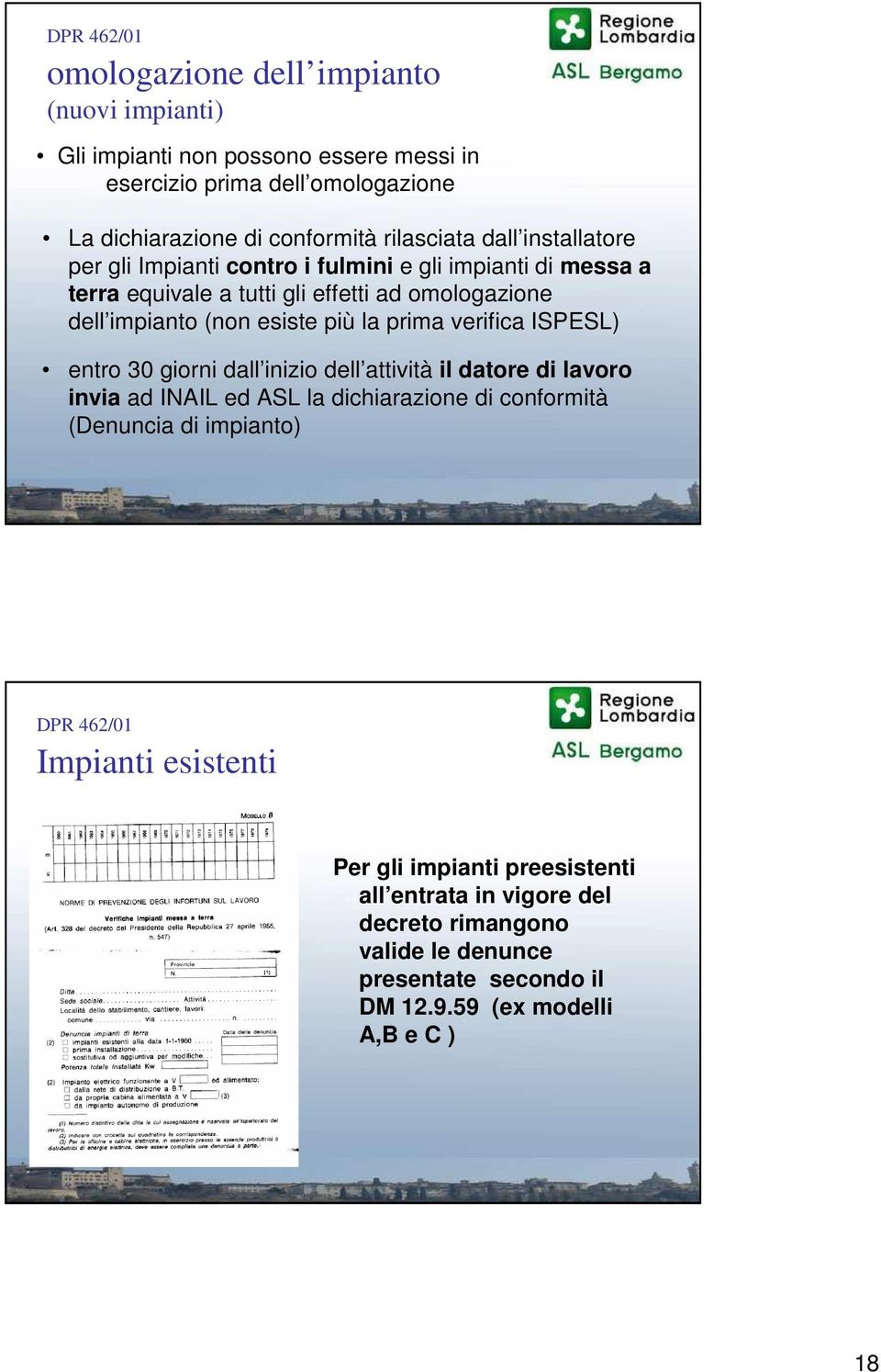 più la prima verifica ISPESL) entro 30 giorni dall inizio dell attività il datore di lavoro invia ad INAIL ed ASL la dichiarazione di conformità (Denuncia di impianto)