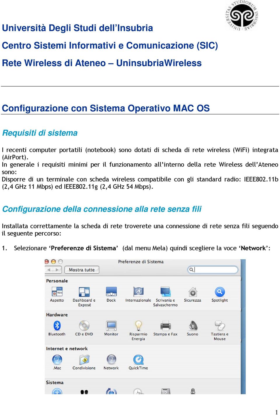 In generale i requisiti minimi per il funzionamento all interno della rete Wireless dell Ateneo sono: Disporre di un terminale con scheda wireless compatibile con gli standard radio: IEEE802.