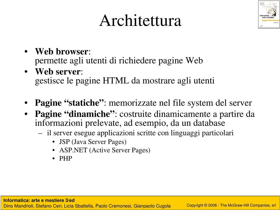 costruite dinamicamente a partire da informazioni prelevate, ad esempio, da un database il server esegue