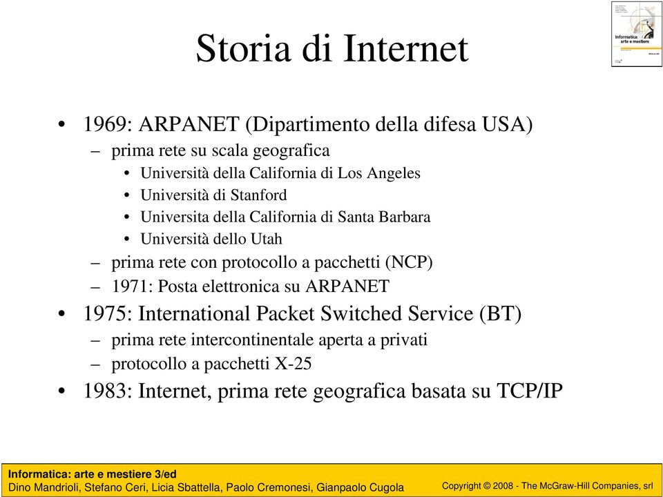 rete con protocollo a pacchetti (NCP) 1971: Posta elettronica su ARPANET 1975: International Packet Switched Service (BT)