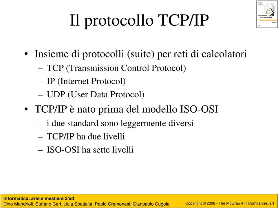 UDP (User Data Protocol) TCP/IP è nato prima del modello ISO-OSI i due