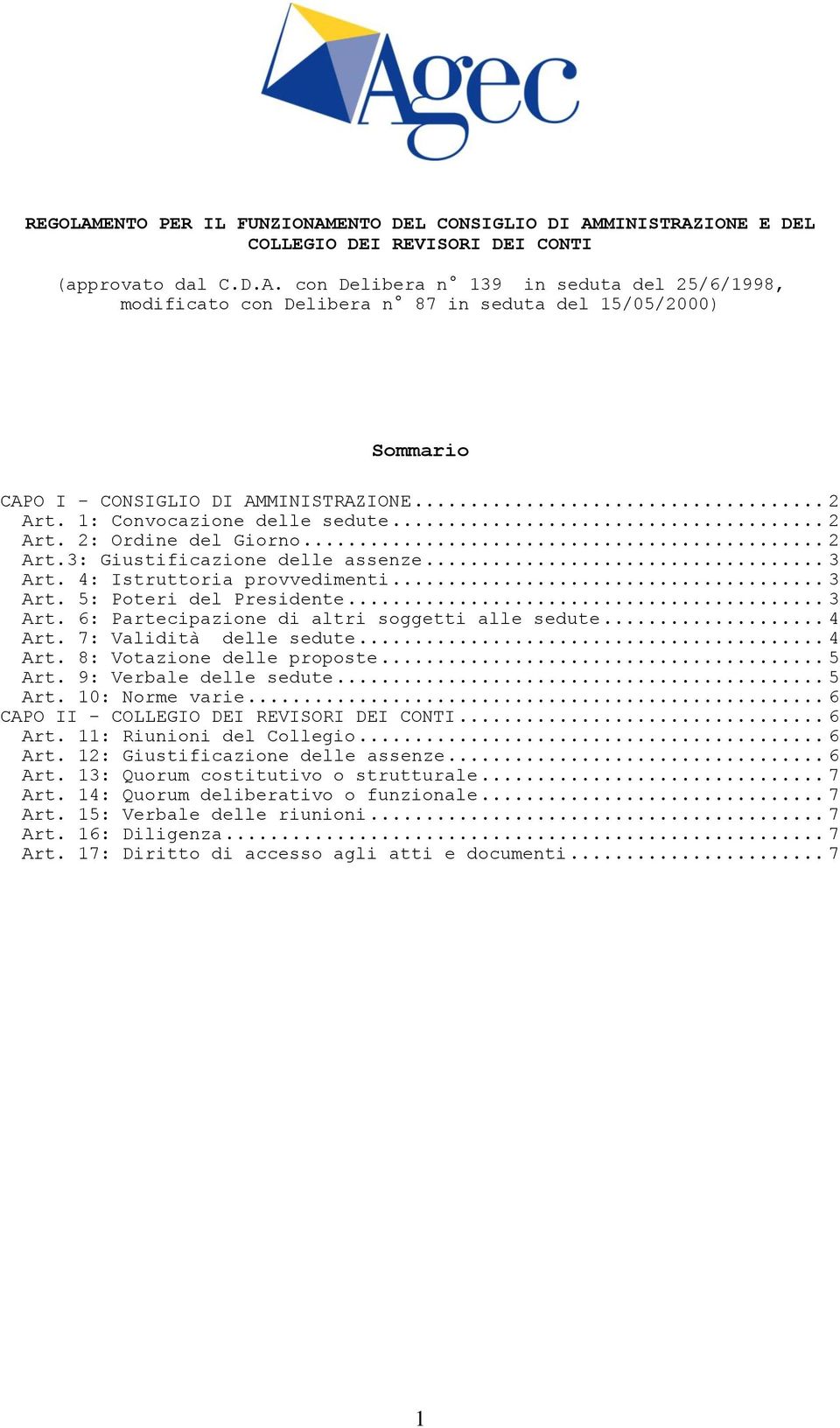 .. 4 Art. 7: Validità delle sedute... 4 Art. 8: Votazione delle proposte... 5 Art. 9: Verbale delle sedute... 5 Art. 10: Norme varie... 6 CAPO II - COLLEGIO DEI REVISORI DEI CONTI... 6 Art.