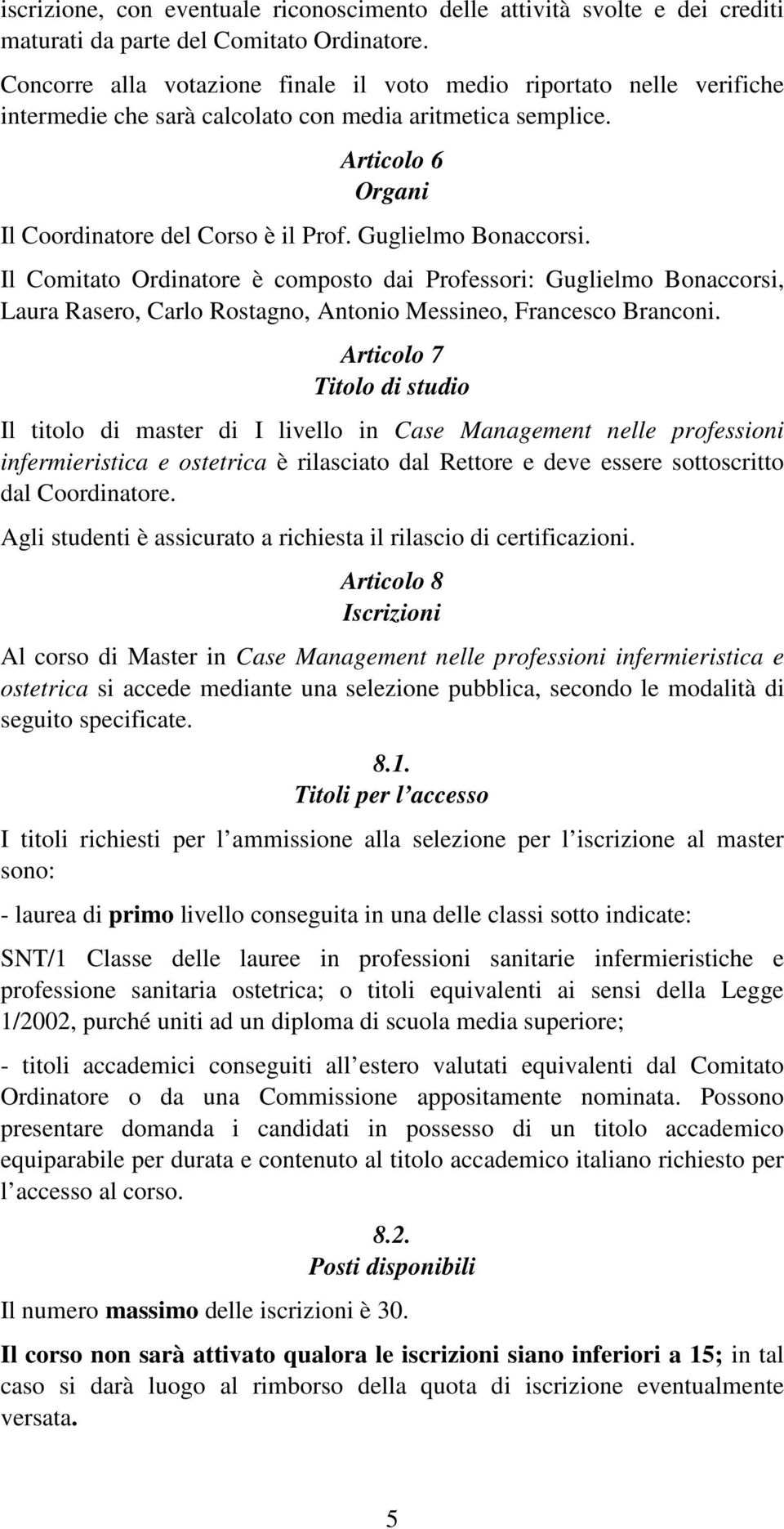 Guglielmo Bonaccorsi. Il Comitato Ordinatore è composto dai Professori: Guglielmo Bonaccorsi, Laura Rasero, Carlo Rostagno, Antonio Messineo, Francesco Branconi.