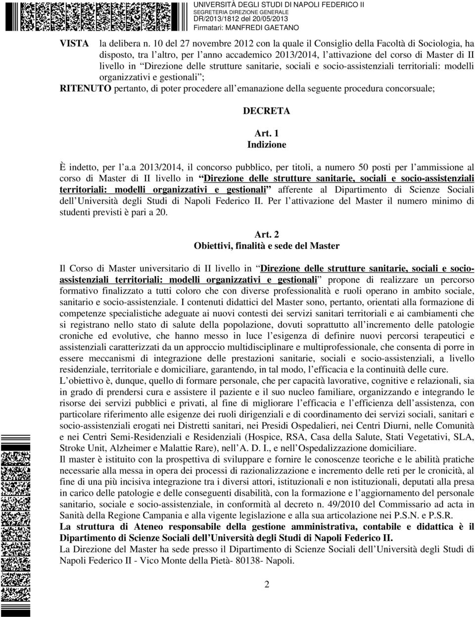 delle strutture sanitarie, sociali e socio-assistenziali territoriali: modelli organizzativi e gestionali ; RITENUTO pertanto, di poter procedere all emanazione della seguente procedura concorsuale;