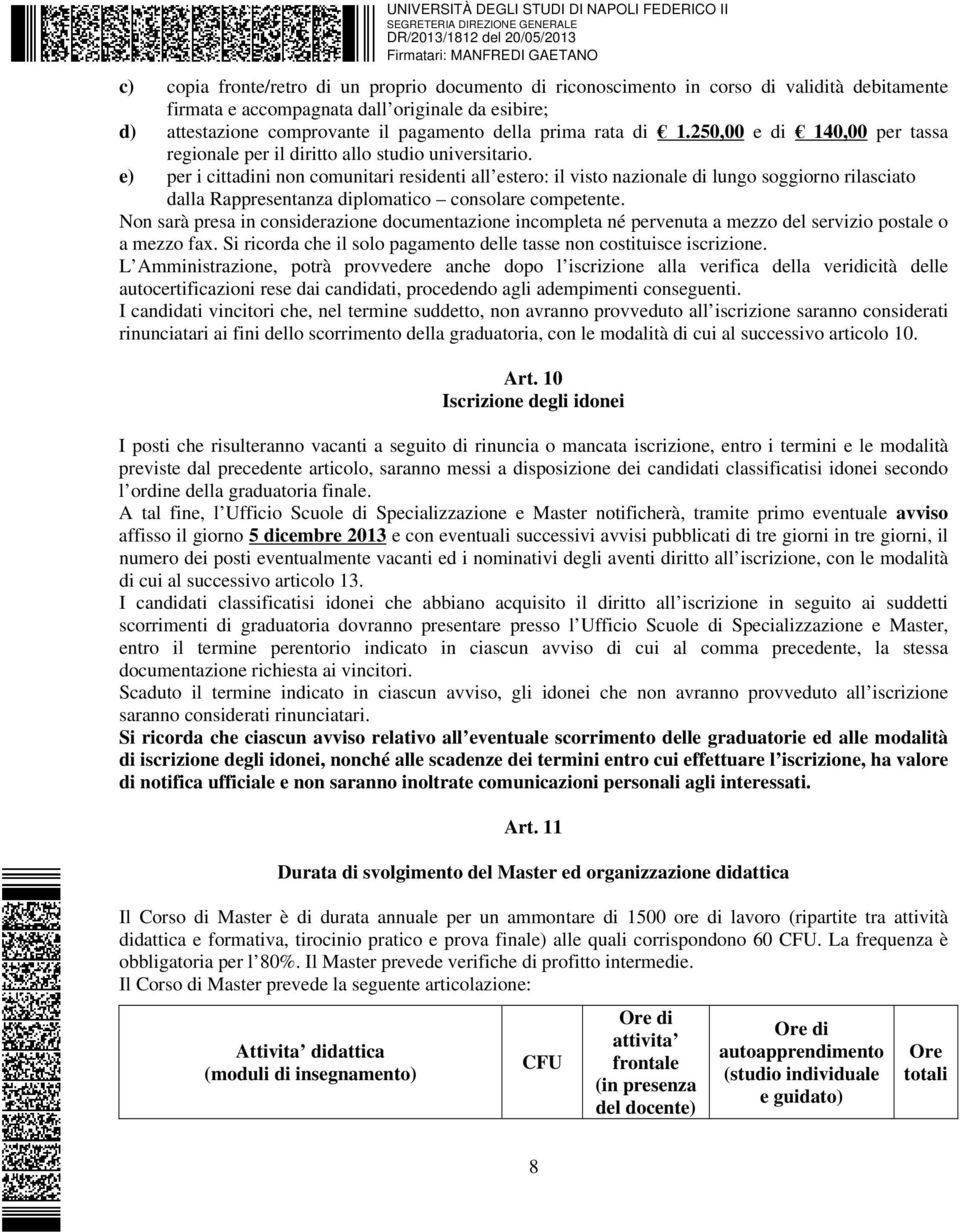 e) per i cittadini non comunitari residenti all estero: il visto nazionale di lungo soggiorno rilasciato dalla Rappresentanza diplomatico consolare competente.