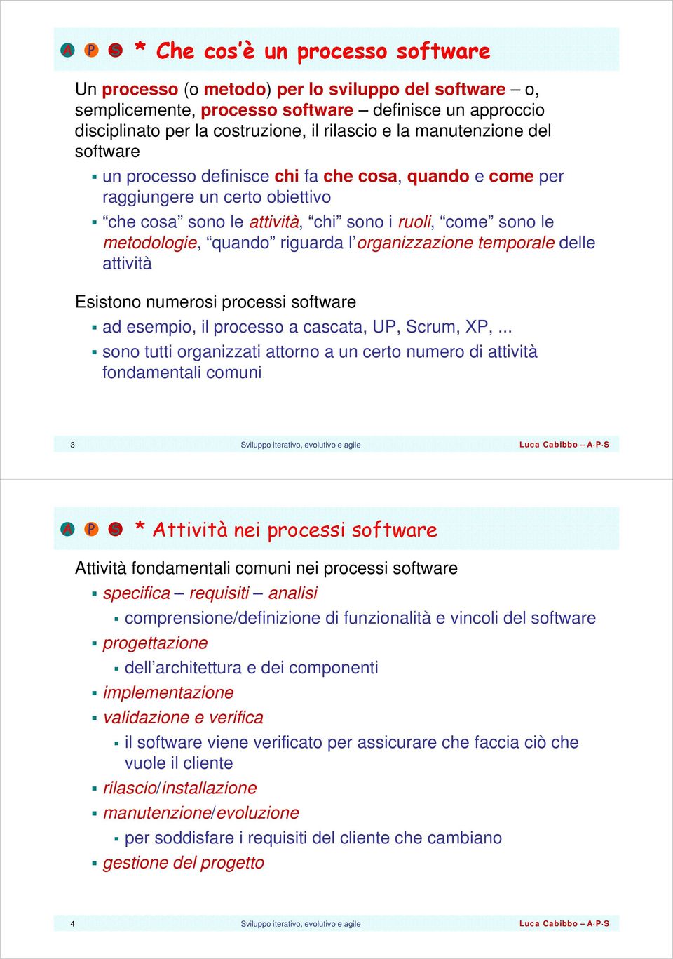 riguarda l organizzazione temporale delle attività Esistono numerosi processi software ad esempio, il processo a cascata, UP, Scrum, XP,.