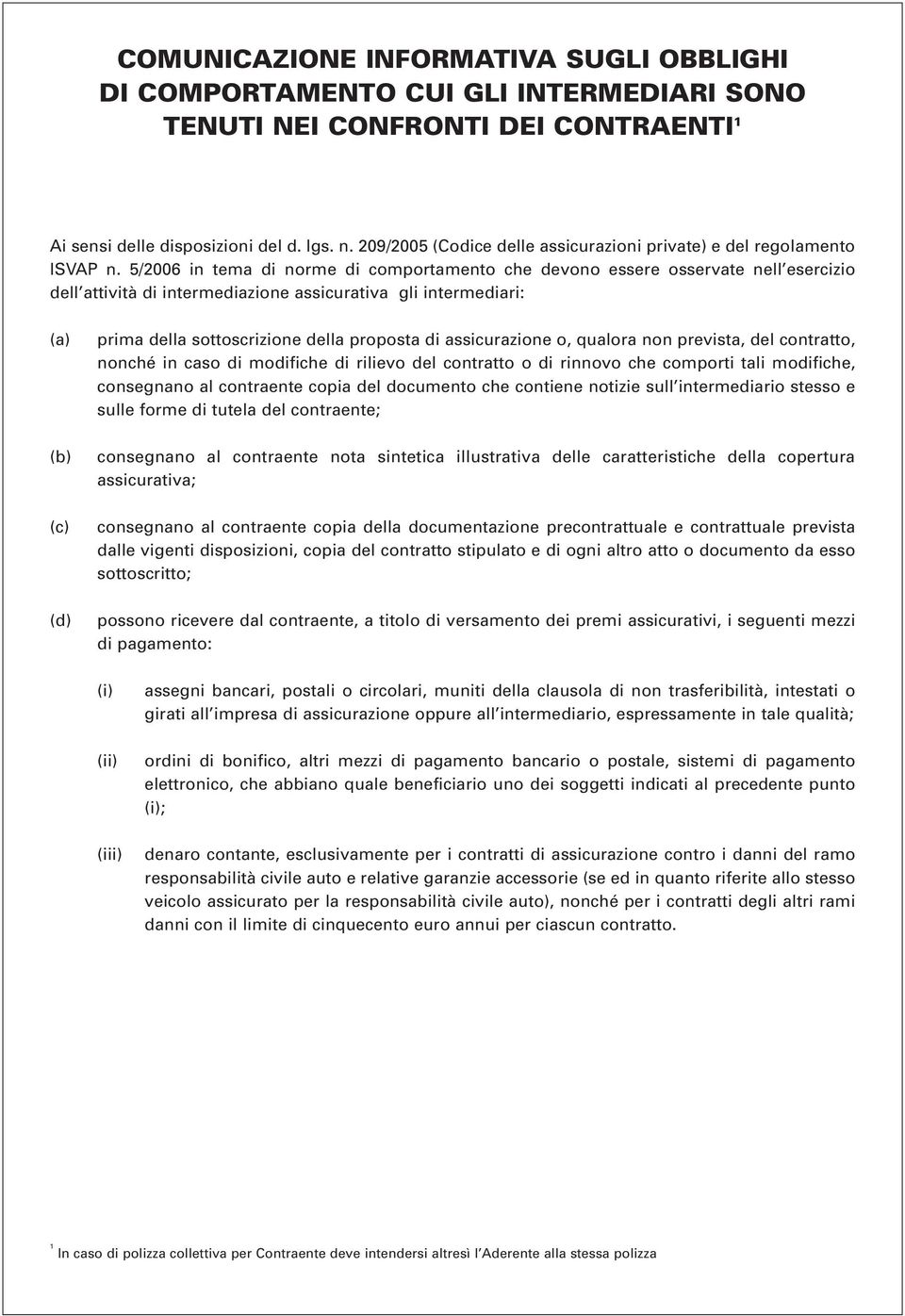 5/2006 in tema di norme di comportamento che devono essere osservate nell esercizio dell attività di intermediazione assicurativa gli intermediari: (a) (b) (c) (d) prima della sottoscrizione della