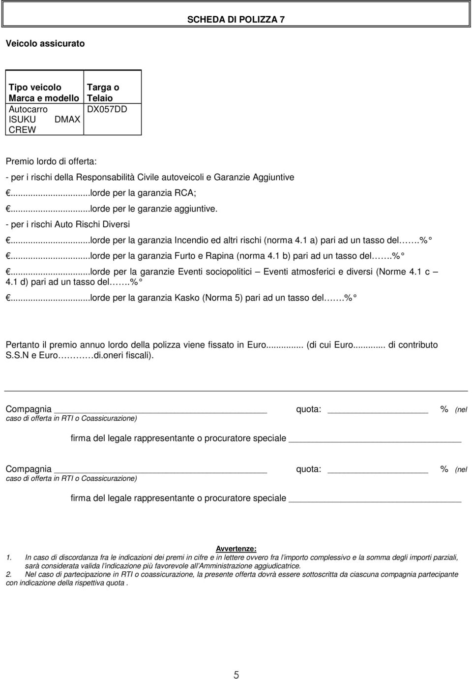 % Compagnia quota: % (nel caso di offerta in RTI o Coassicurazione) Compagnia quota: % (nel caso di offerta in RTI o Coassicurazione) Avvertenze: 1.