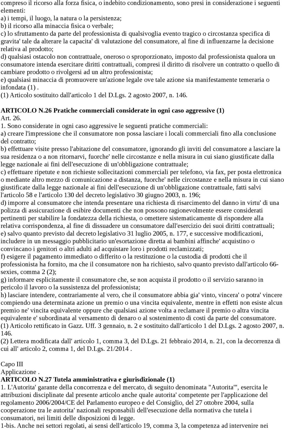 fine di influenzarne la decisione relativa al prodotto; d) qualsiasi ostacolo non contrattuale, oneroso o sproporzionato, imposto dal professionista qualora un consumatore intenda esercitare diritti