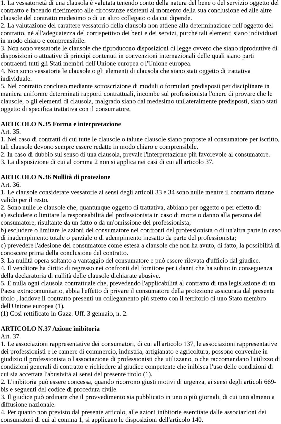 La valutazione del carattere vessatorio della clausola non attiene alla determinazione dell'oggetto del contratto, nè all'adeguatezza del corrispettivo dei beni e dei servizi, purché tali elementi