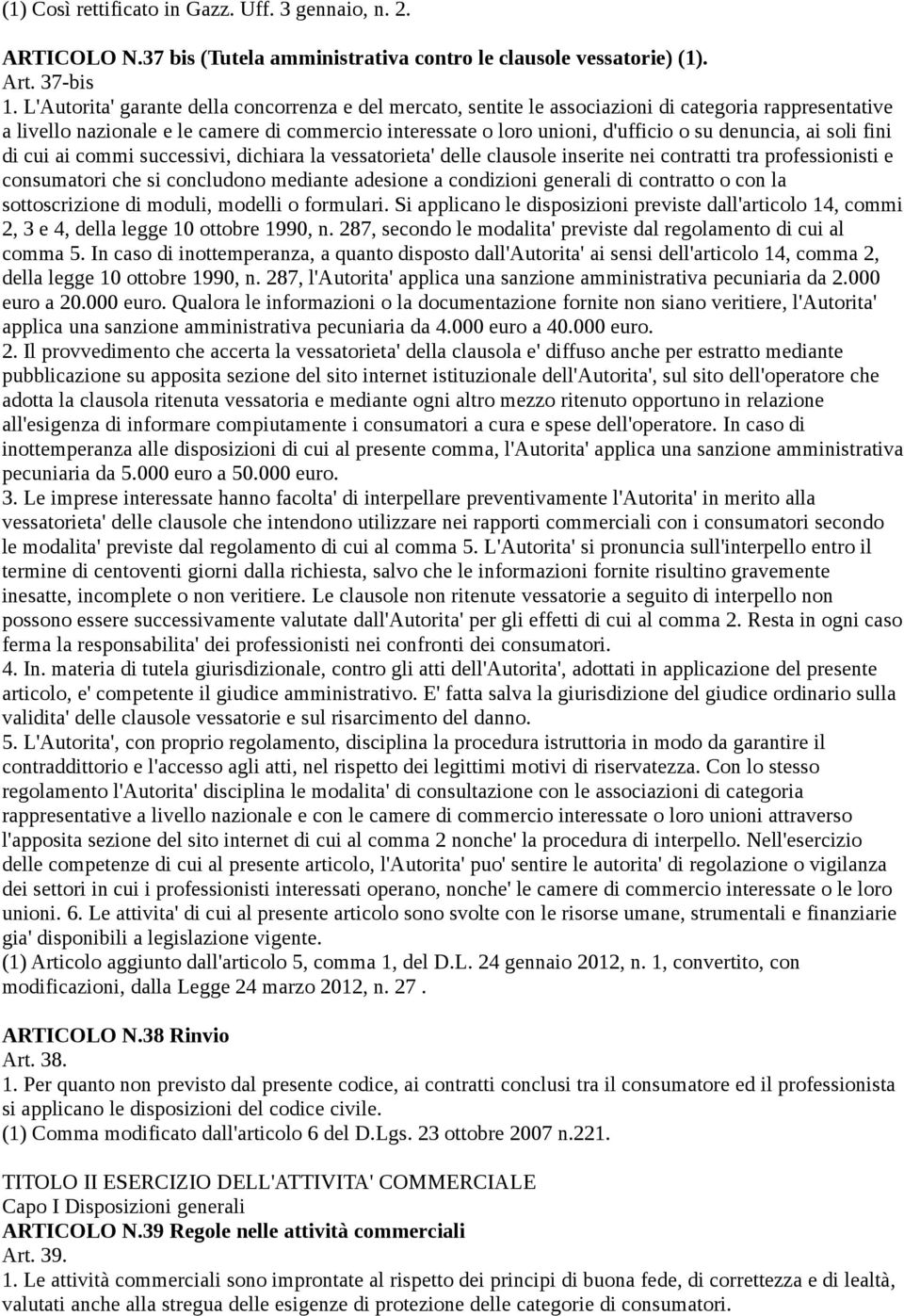 denuncia, ai soli fini di cui ai commi successivi, dichiara la vessatorieta' delle clausole inserite nei contratti tra professionisti e consumatori che si concludono mediante adesione a condizioni