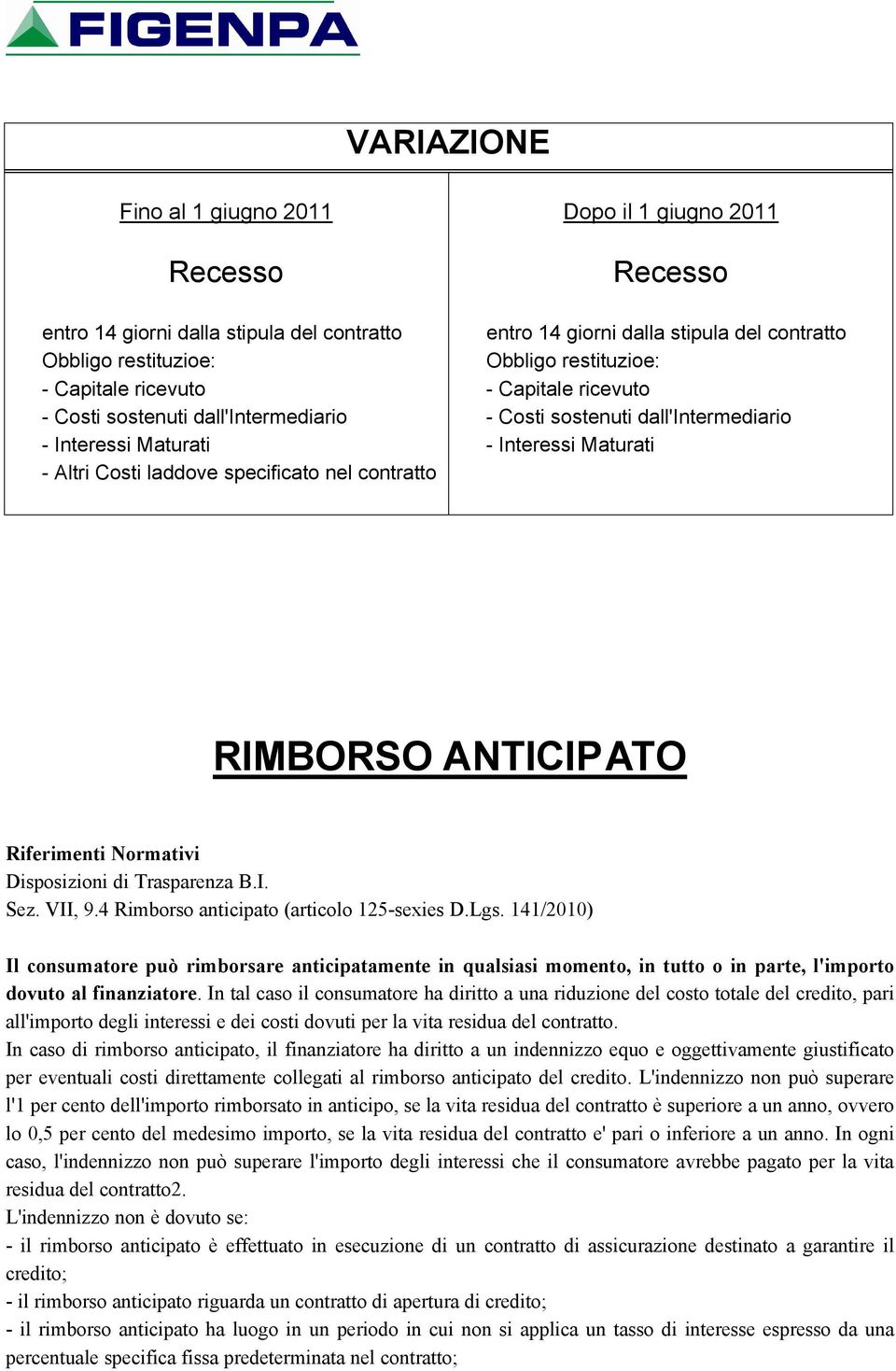 4 Rimborso anticipato (articolo 125-sexies D.Lgs. 141/2010) Il consumatore può rimborsare anticipatamente in qualsiasi momento, in tutto o in parte, l'importo dovuto al finanziatore.